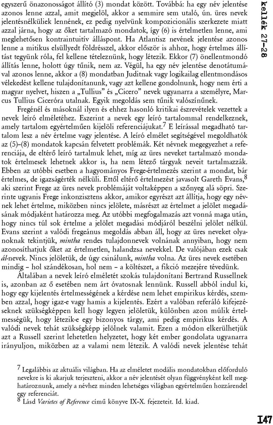 álláspont. Ha Atlantisz nevének jelentése azonos lenne a mitikus elsüllyedt földrésszel, akkor elõször is ahhoz, hogy értelmes állítást tegyünk róla, fel kellene tételeznünk, hogy létezik.