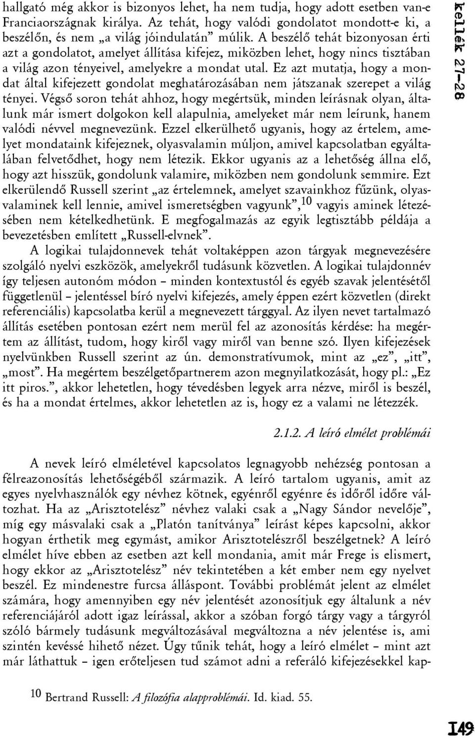 Ez azt mutatja, hogy a mondat által kifejezett gondolat meghatározásában nem játszanak szerepet a világ tényei.
