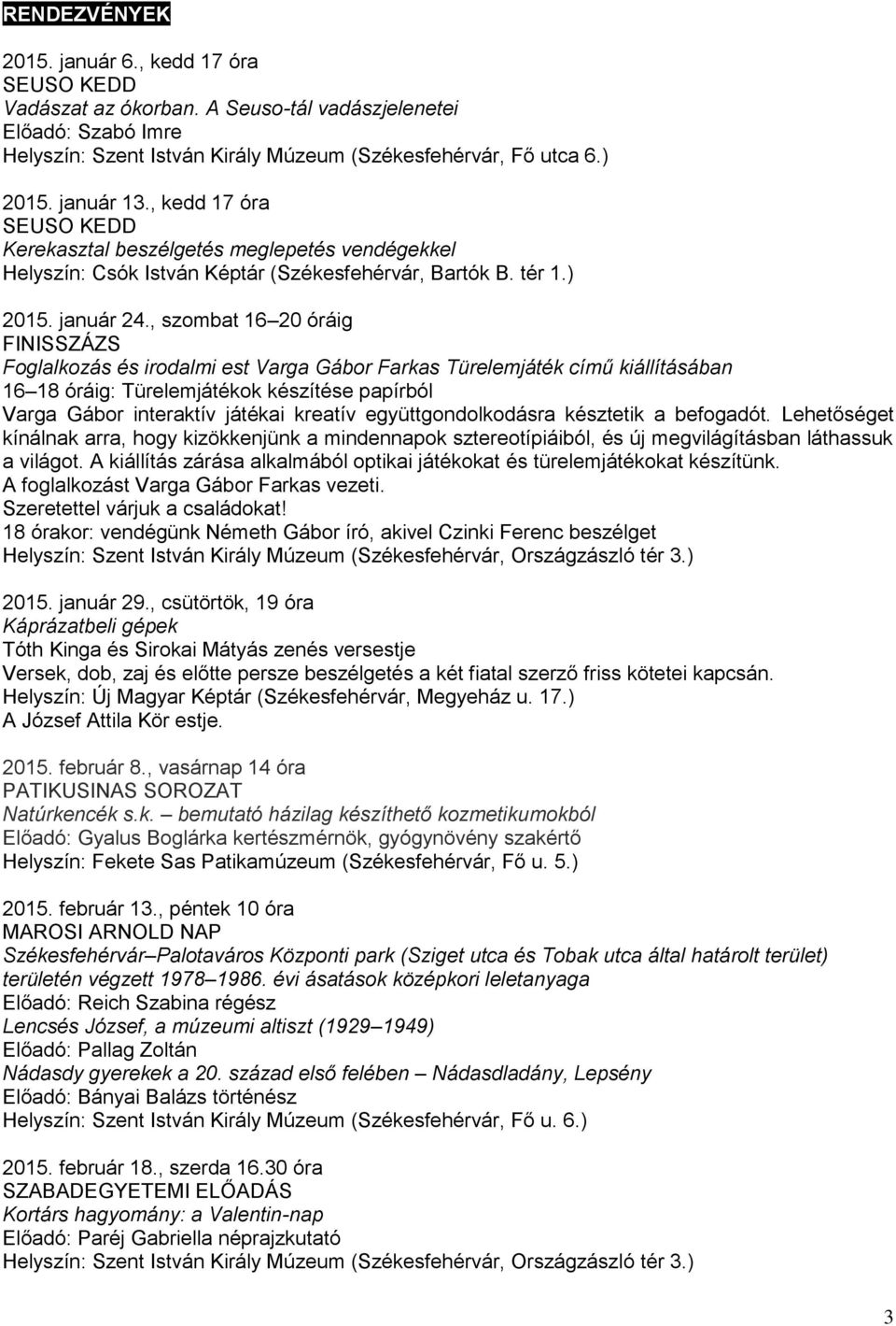 , szombat 16 20 óráig FINISSZÁZS Foglalkozás és irodalmi est Varga Gábor Farkas Türelemjáték című kiállításában 16 18 óráig: Türelemjátékok készítése papírból Varga Gábor interaktív játékai kreatív