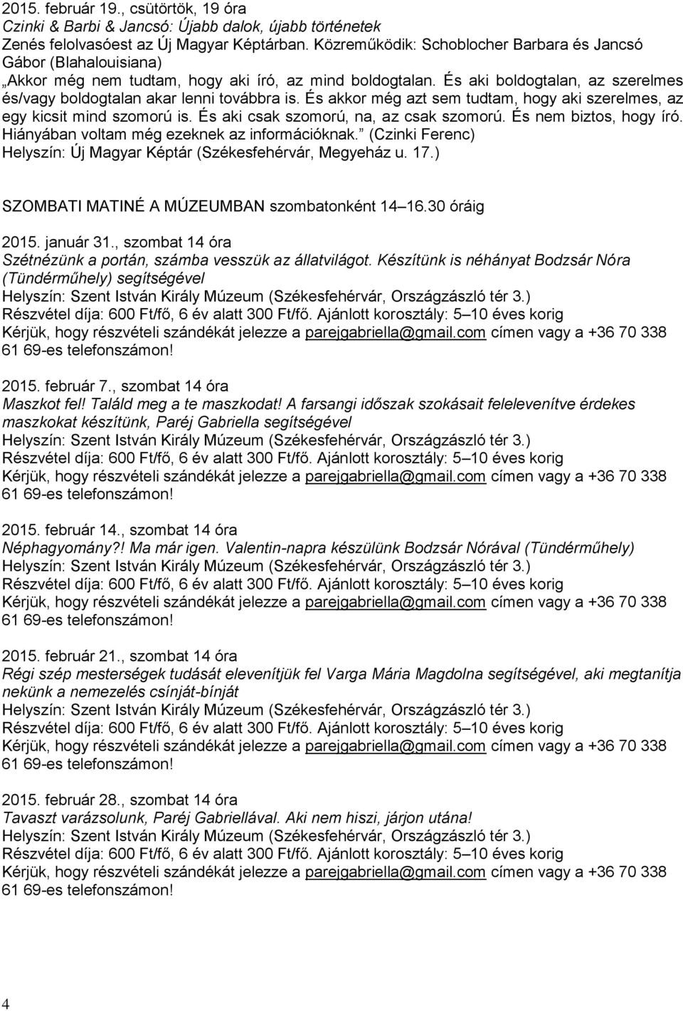 És akkor még azt sem tudtam, hogy aki szerelmes, az egy kicsit mind szomorú is. És aki csak szomorú, na, az csak szomorú. És nem biztos, hogy író. Hiányában voltam még ezeknek az információknak.