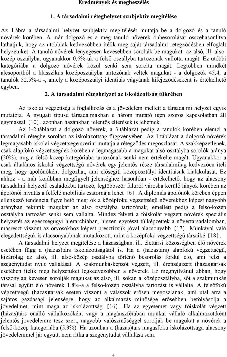 A tanuló nővérek lényegesen kevesebben sorolták be magukat az alsó, ill. alsóközép osztályba, ugyanakkor 0.6%-uk a felső osztályba tartozónak vallotta magát.