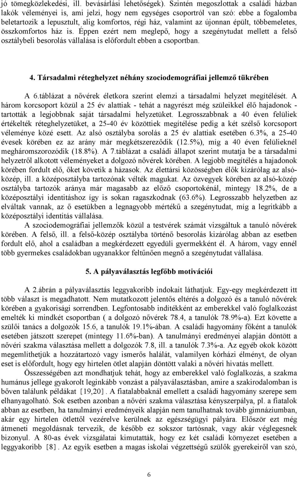 épült, többemeletes, összkomfortos ház is. Éppen ezért nem meglepő, hogy a szegénytudat mellett a felső osztálybeli besorolás vállalása is előfordult ebben a csoportban. 4.