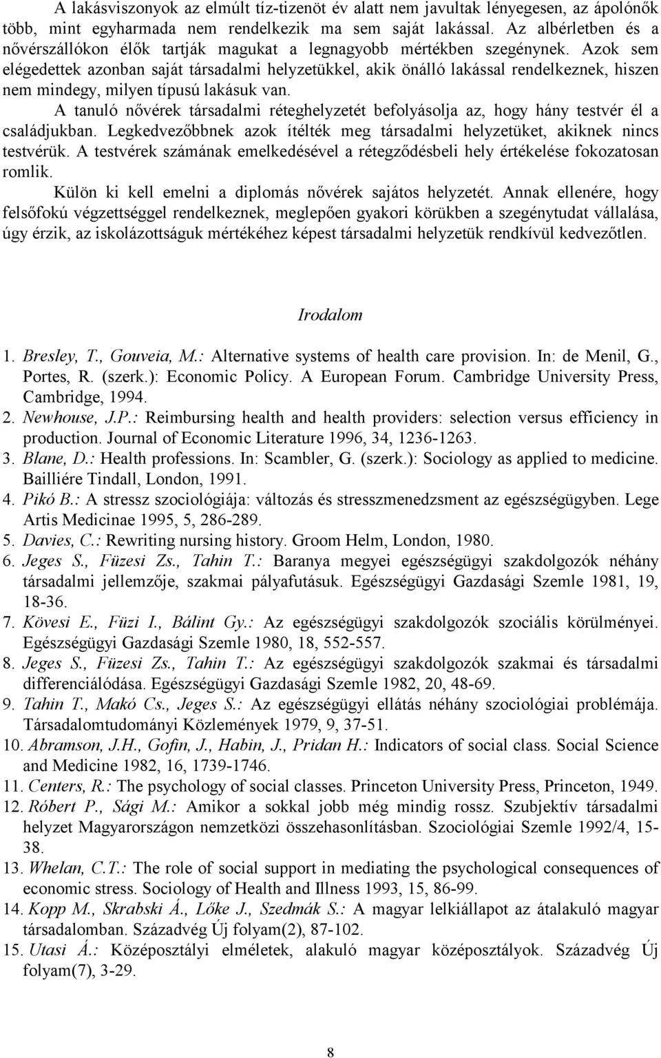 Azok sem elégedettek azonban saját társadalmi helyzetükkel, akik önálló lakással rendelkeznek, hiszen nem mindegy, milyen típusú lakásuk van.