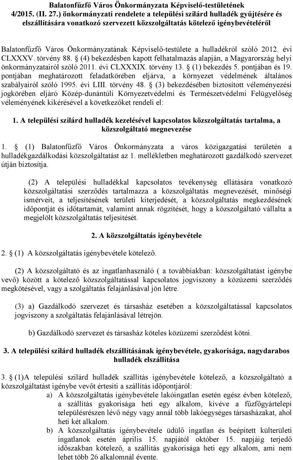 Képviselő-testülete a hulladékról szóló 2012. évi CLXXXV. törvény 88. (4) bekezdésben kapott felhatalmazás alapján, a Magyarország helyi önkormányzatairól szóló 2011. évi CLXXXIX. törvény 13.