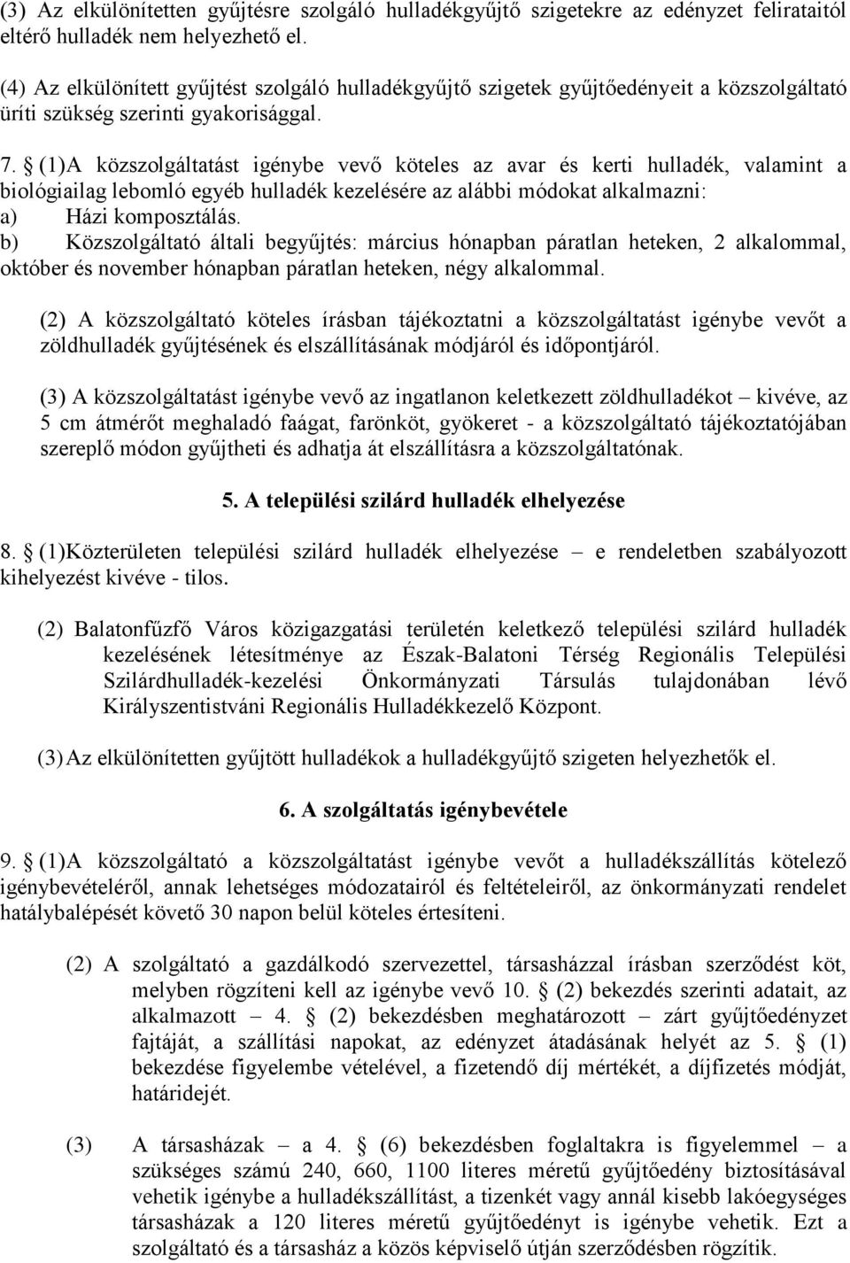 (1) A közszolgáltatást igénybe vevő köteles az avar és kerti hulladék, valamint a biológiailag lebomló egyéb hulladék kezelésére az alábbi módokat alkalmazni: a) Házi komposztálás.