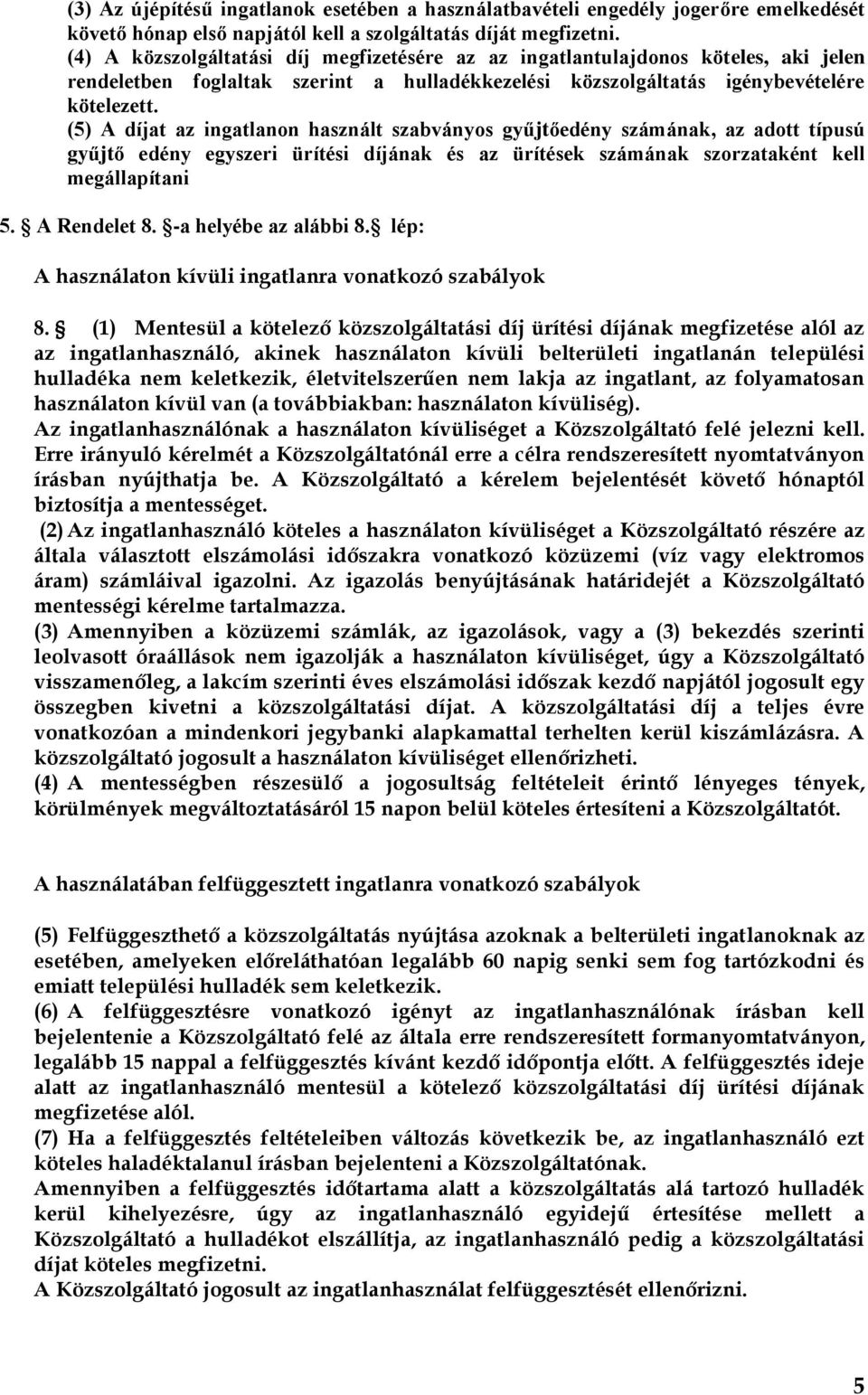 (5) A díjat az ingatlanon használt szabványos gyűjtőedény számának, az adott típusú gyűjtő edény egyszeri ürítési díjának és az ürítések számának szorzataként kell megállapítani 5. A Rendelet 8.