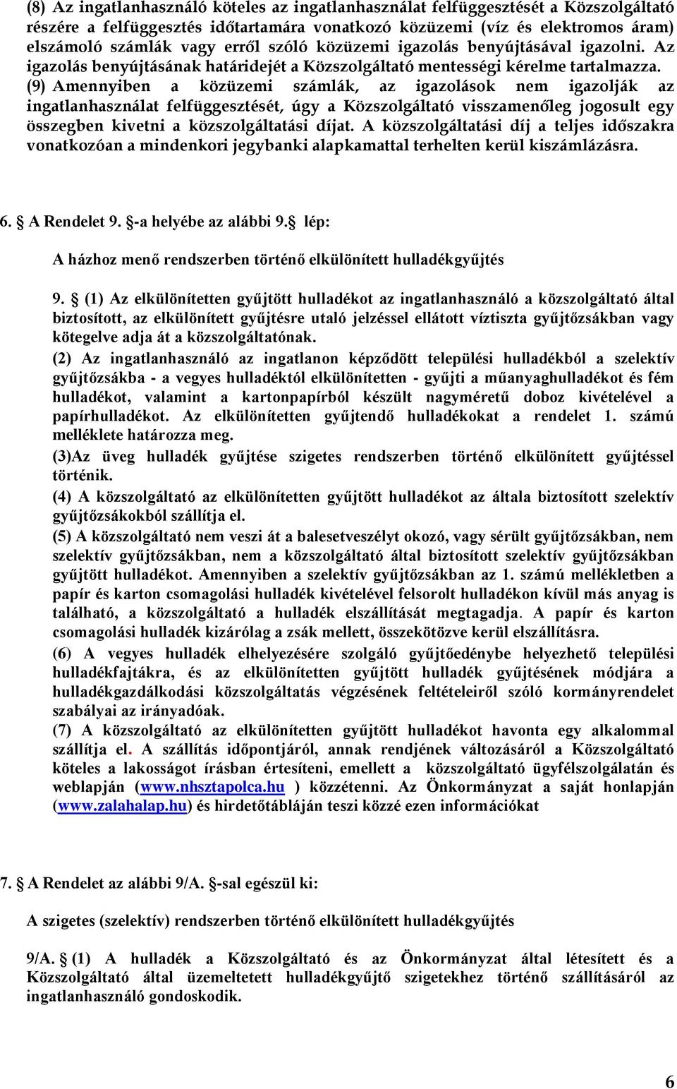 (9) Amennyiben a közüzemi számlák, az igazolások nem igazolják az ingatlanhasználat felfüggesztését, úgy a Közszolgáltató visszamenőleg jogosult egy összegben kivetni a közszolgáltatási díjat.