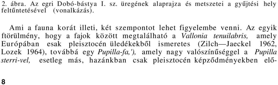 Az egyik ftörülmény, hogy a fajok között megtalálható a Vallonia tenuilabris, amely Európában esak pleisztocén