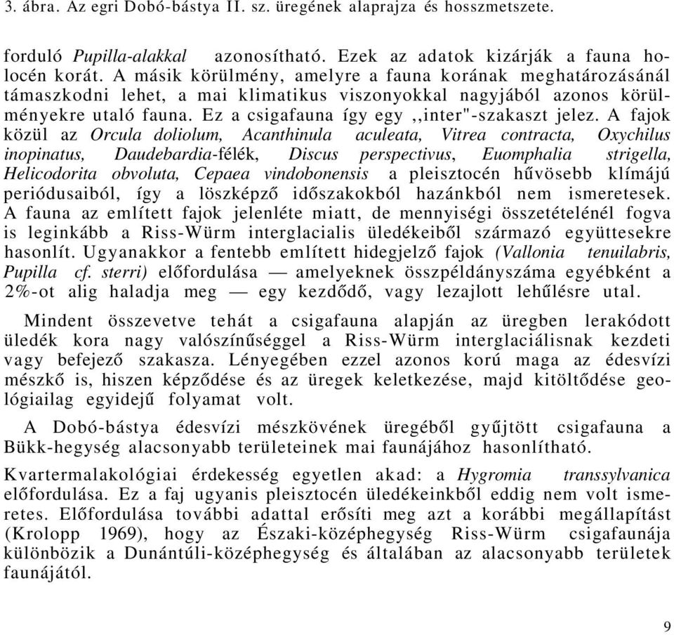 A fajok közül az Orcula doliolum, Acanthinula aculeata, Vitrea contracta, Oxychilus inopinatus, Daudebardia-félék, Discus perspectivus, Euomphalia strigella, Helicodorita obvoluta, Cepaea