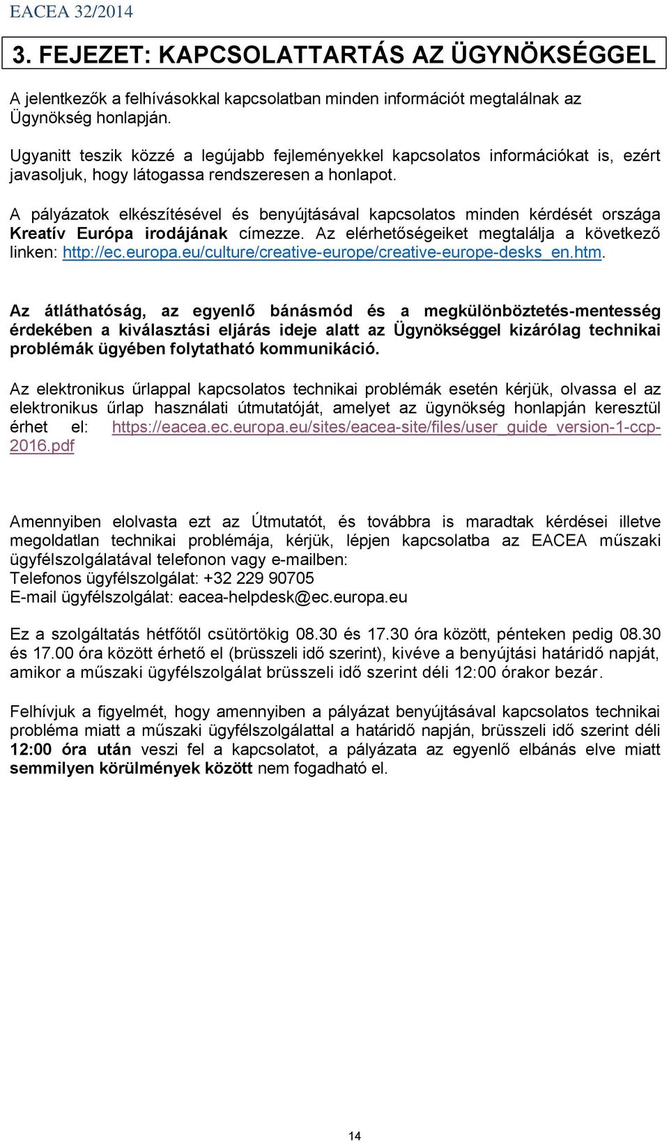 A pályázatok elkészítésével és benyújtásával kapcsolatos minden kérdését országa Kreatív Európa irodájának címezze. Az elérhetőségeiket megtalálja a következő linken: http://ec.europa.