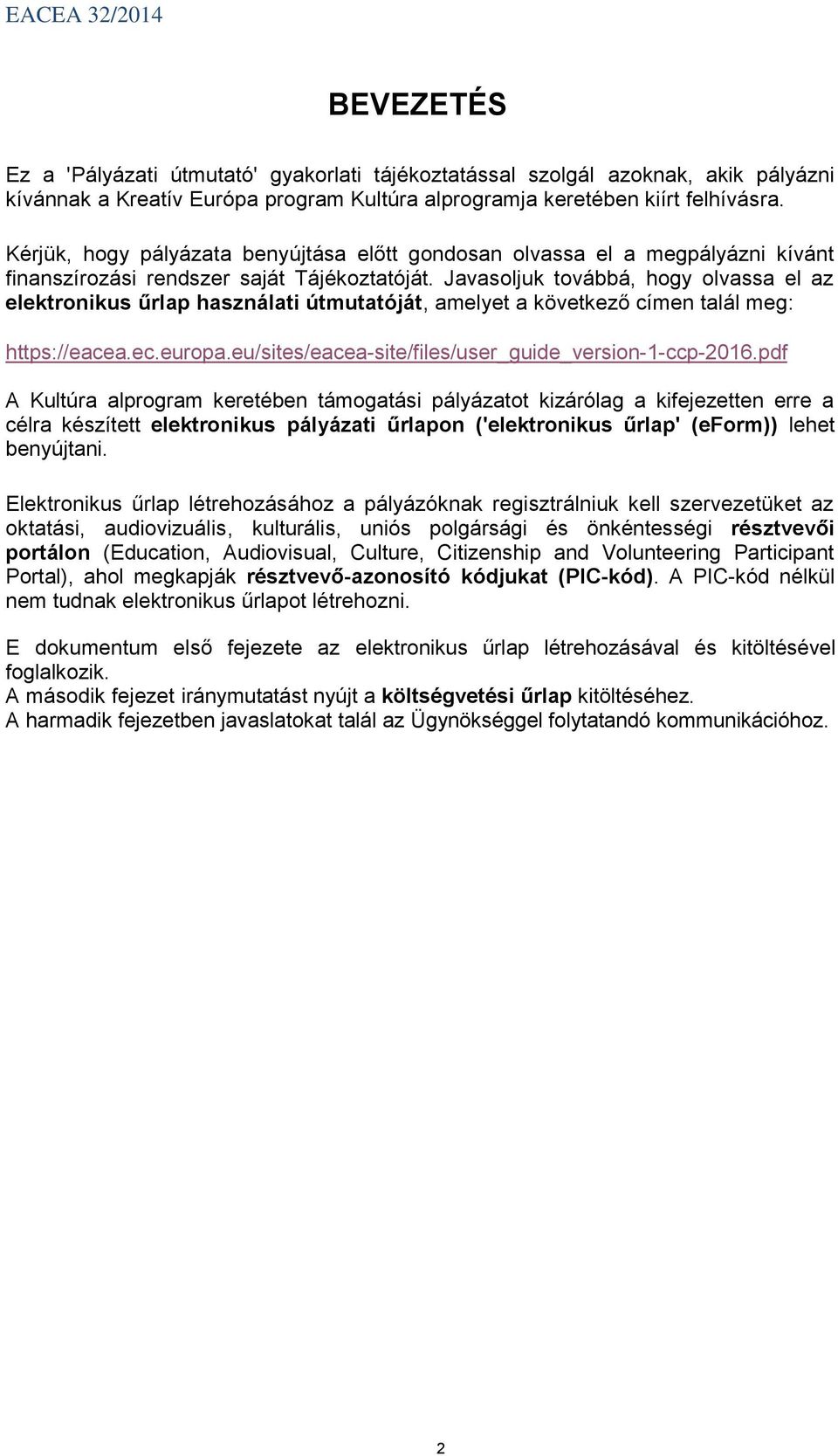 Javasoljuk továbbá, hogy olvassa el az elektronikus űrlap használati útmutatóját, amelyet a következő címen talál meg: https://eacea.ec.europa.eu/sites/eacea-site/files/user_guide_version-1-ccp-2016.