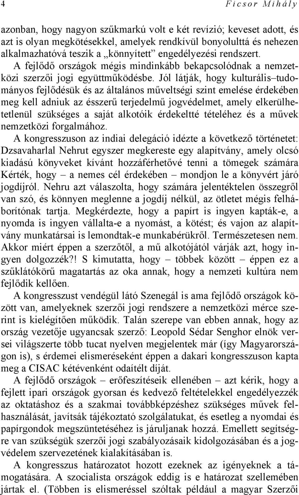 Jól látják, hogy kulturális tudományos fejlődésük és az általános műveltségi szint emelése érdekében meg kell adniuk az ésszerű terjedelmű jogvédelmet, amely elkerülhetetlenül szükséges a saját