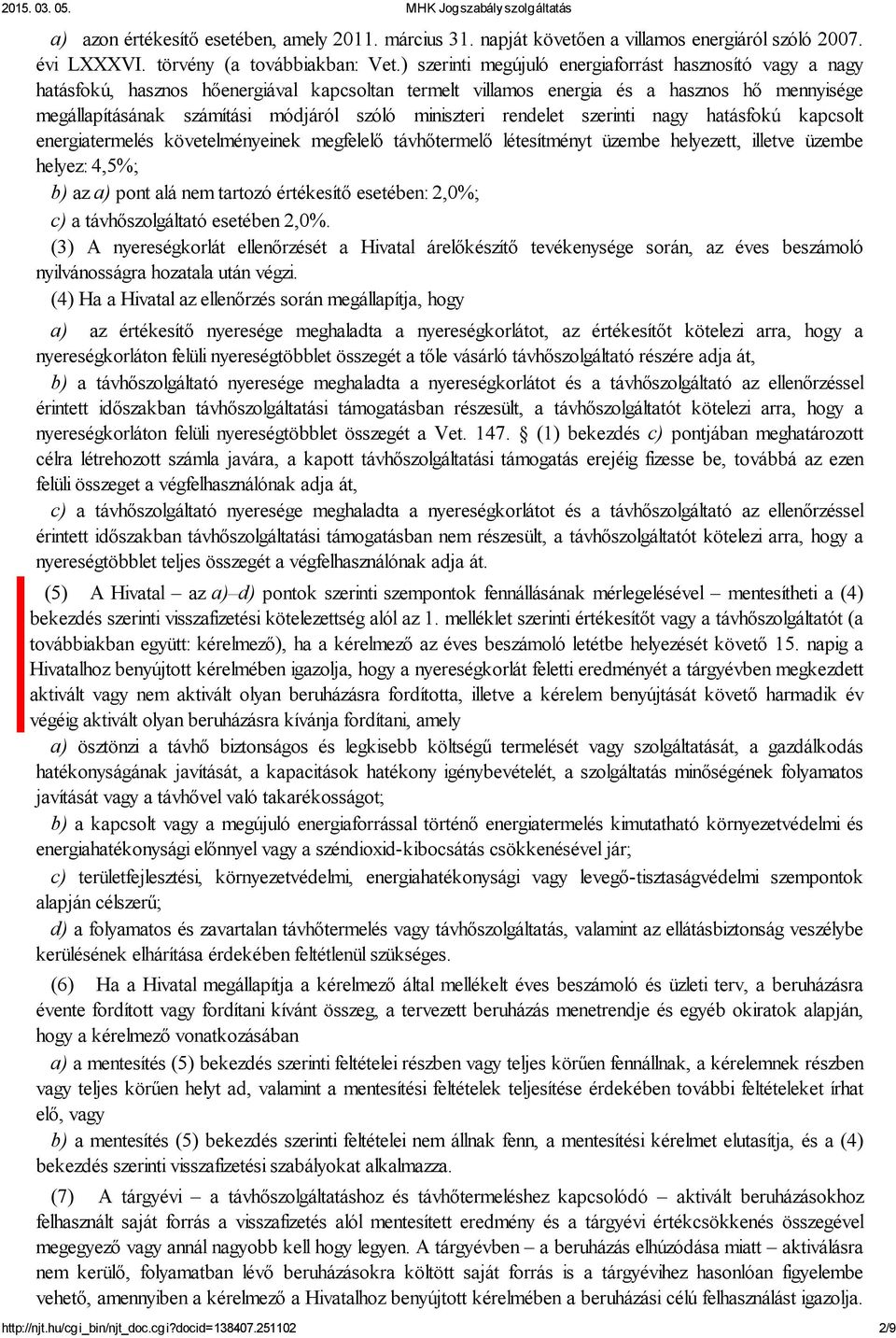 miniszteri rendelet szerinti nagy hatásfokú kapcsolt energiatermelés követelményeinek megfelelő távhőtermelő létesítményt üzembe helyezett, illetve üzembe helyez: 4,5%; b) az a) pont alá nem tartozó