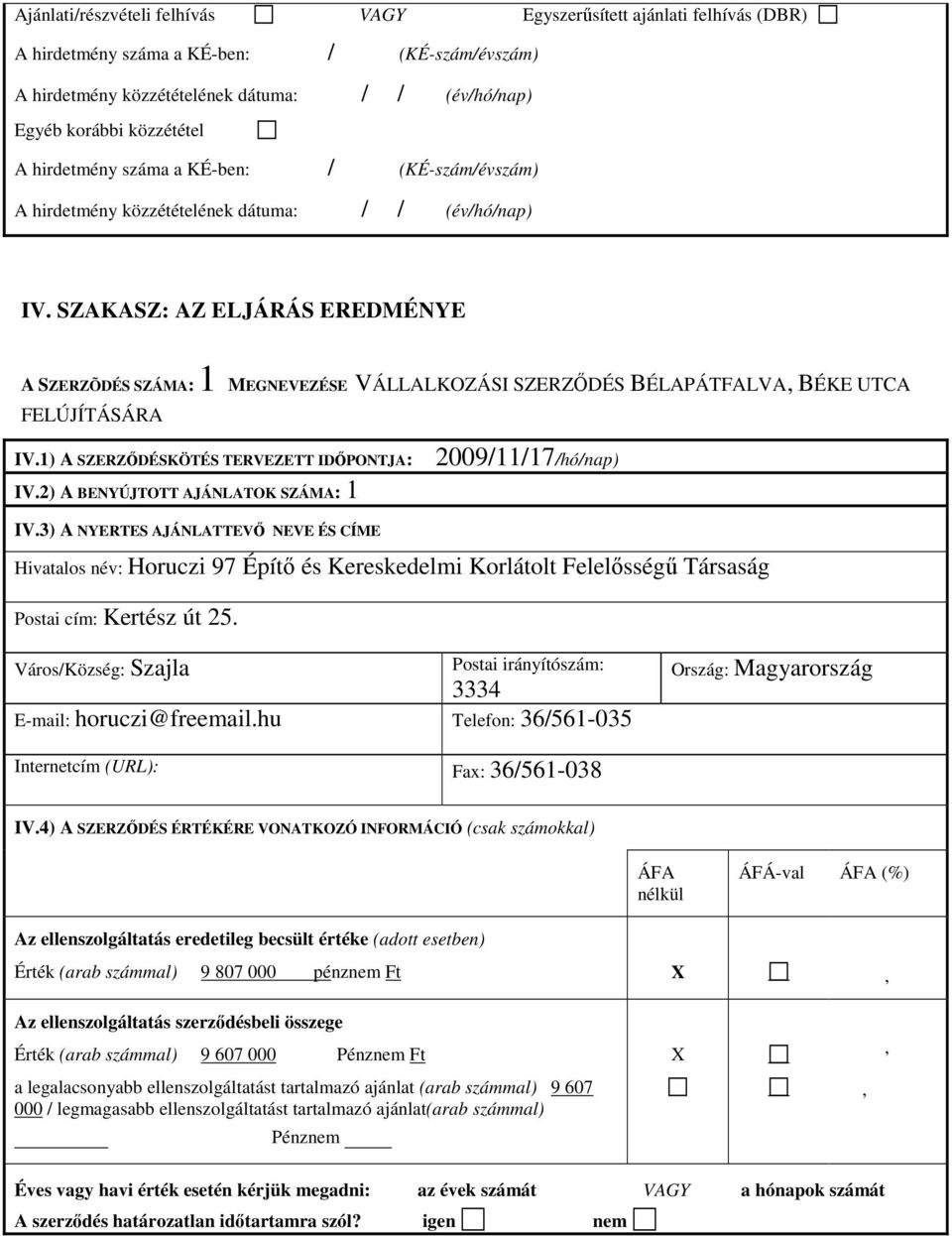 2) A BENYÚJTOTT AJÁNLATOK SZÁMA: 1 2009/11/17/hó/nap) IV.3) A NYERTES AJÁNLATTEVŐ NEVE ÉS CÍME Hivatalos név: Horuczi 97 Építő és Kereskedelmi Korlátolt Felelősségű Társaság Postai cím: Kertész út 25.