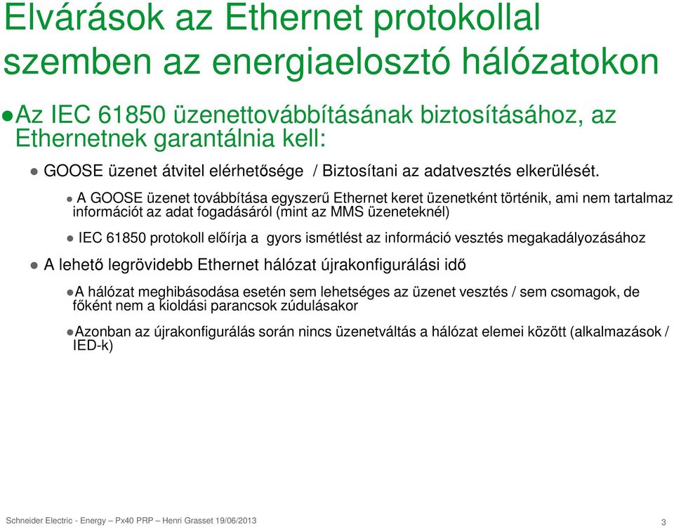 A GOOSE üzenet továbbítása egyszerű Ethernet keret üzenetként történik, ami nem tartalmaz információt az adat fogadásáról (mint az MMS üzeneteknél) IEC 61850 protokoll előírja a gyors