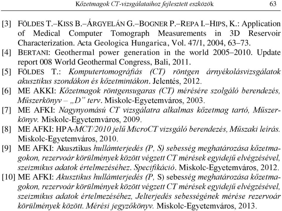 [4] BERTANI: Geothermal power generation in the world 2005 2010. Update report 008 World Geothermal Congress, Bali, 2011. [5] FÖLDES T.