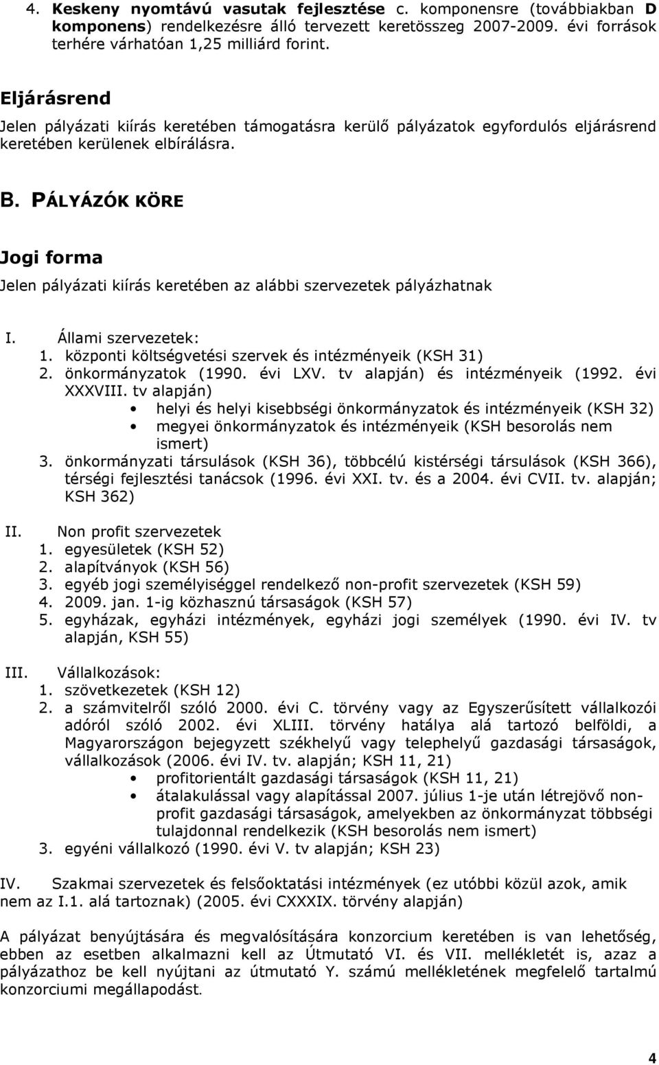 PÁLYÁZÓK KÖRE Jogi forma Jelen pályázati kiírás keretében az alábbi szervezetek pályázhatnak I. Állami szervezetek: 1. központi költségvetési szervek és intézményeik (KSH 31) 2. önkormányzatok (1990.