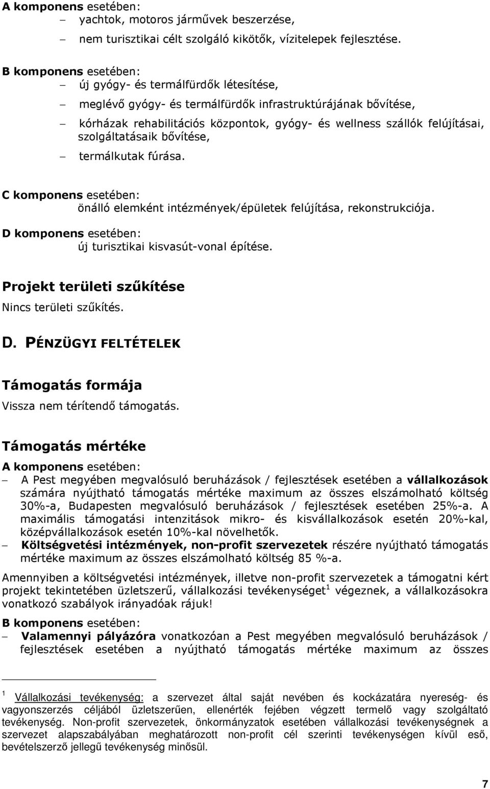 szolgáltatásaik bıvítése, termálkutak fúrása. C komponens esetében: önálló elemként intézmények/épületek felújítása, rekonstrukciója. D komponens esetében: új turisztikai kisvasút-vonal építése.