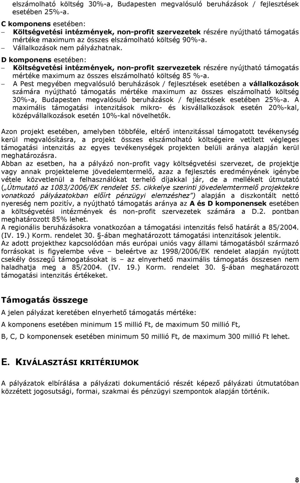 D komponens esetében: Költségvetési intézmények, non-profit szervezetek részére nyújtható támogatás mértéke maximum az összes elszámolható költség 85 %-a.