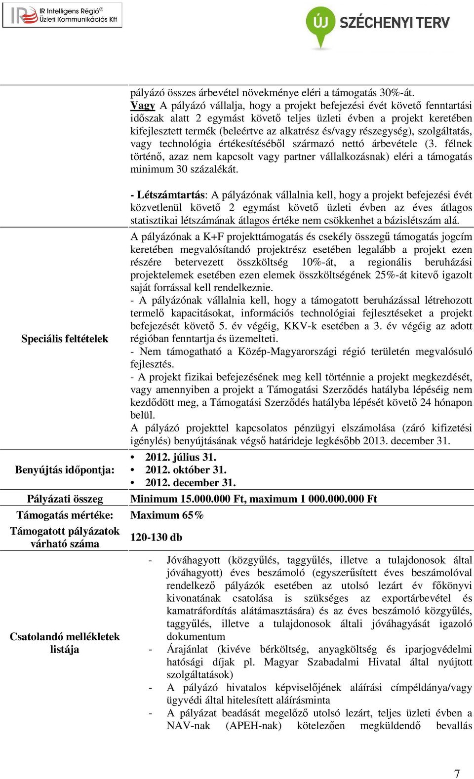 részegység), szolgáltatás, vagy technológia értékesítéséből származó nettó árbevétele (3. félnek történő, azaz nem kapcsolt vagy partner vállalkozásnak) eléri a támogatás minimum 30 százalékát.