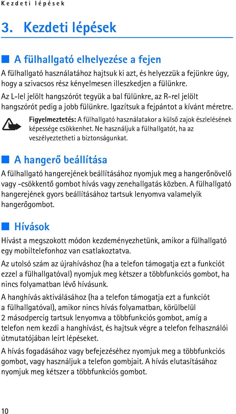 Figyelmeztetés: A fülhallgató használatakor a külsõ zajok észlelésének képessége csökkenhet. Ne használjuk a fülhallgatót, ha az veszélyeztetheti a biztonságunkat.