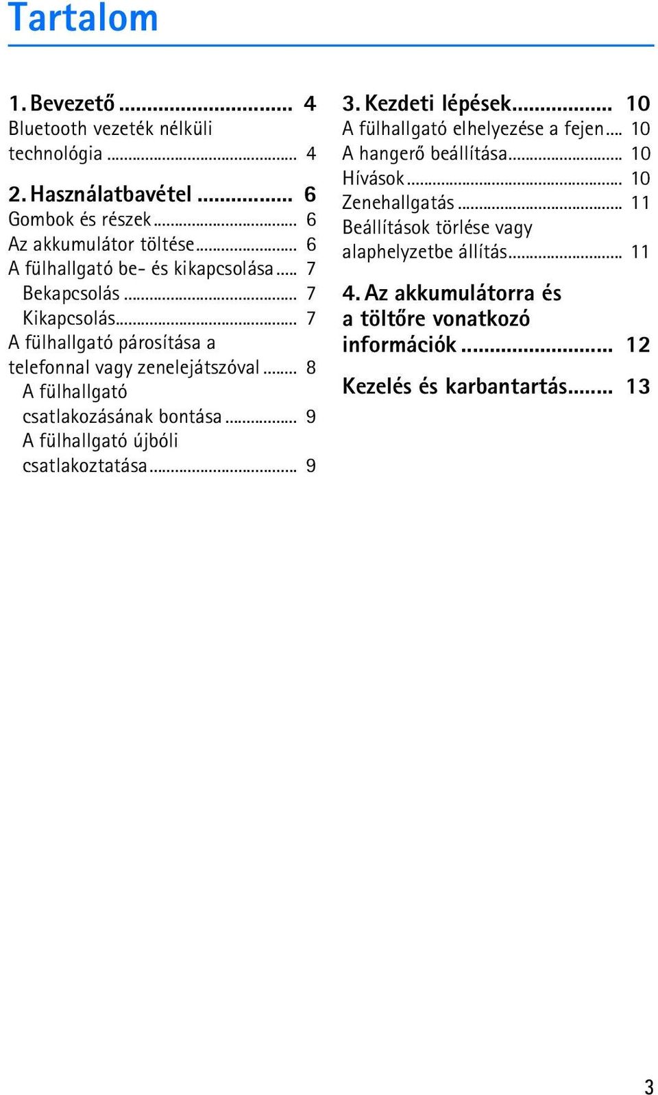 .. 8 A fülhallgató csatlakozásának bontása... 9 A fülhallgató újbóli csatlakoztatása... 9 3. Kezdeti lépések... 10 A fülhallgató elhelyezése a fejen.