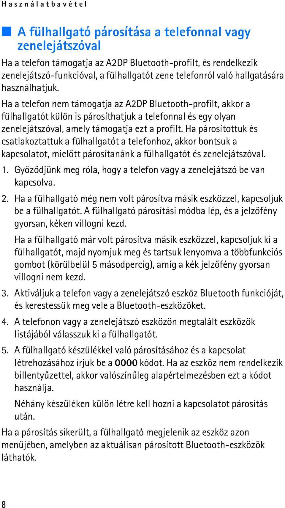 Ha a telefon nem támogatja az A2DP Bluetooth-profilt, akkor a fülhallgatót külön is párosíthatjuk a telefonnal és egy olyan zenelejátszóval, amely támogatja ezt a profilt.