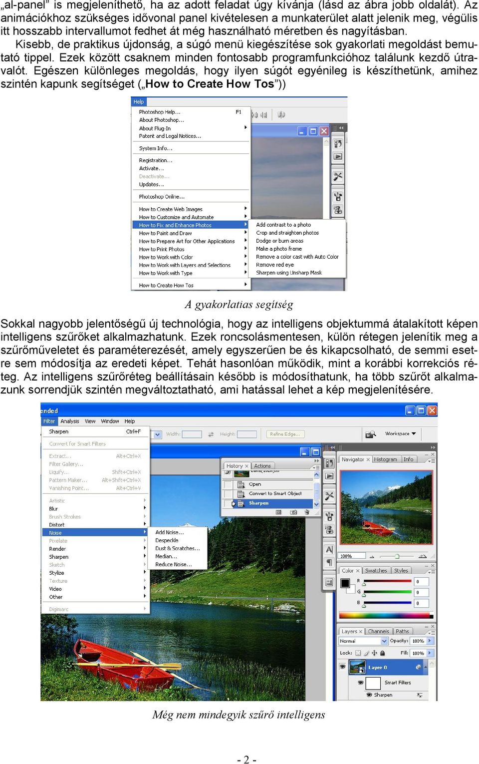 Kisebb, de praktikus újdonság, a súgó menü kiegészítése sok gyakorlati megoldást bemutató tippel. Ezek között csaknem minden fontosabb programfunkcióhoz találunk kezdő útravalót.