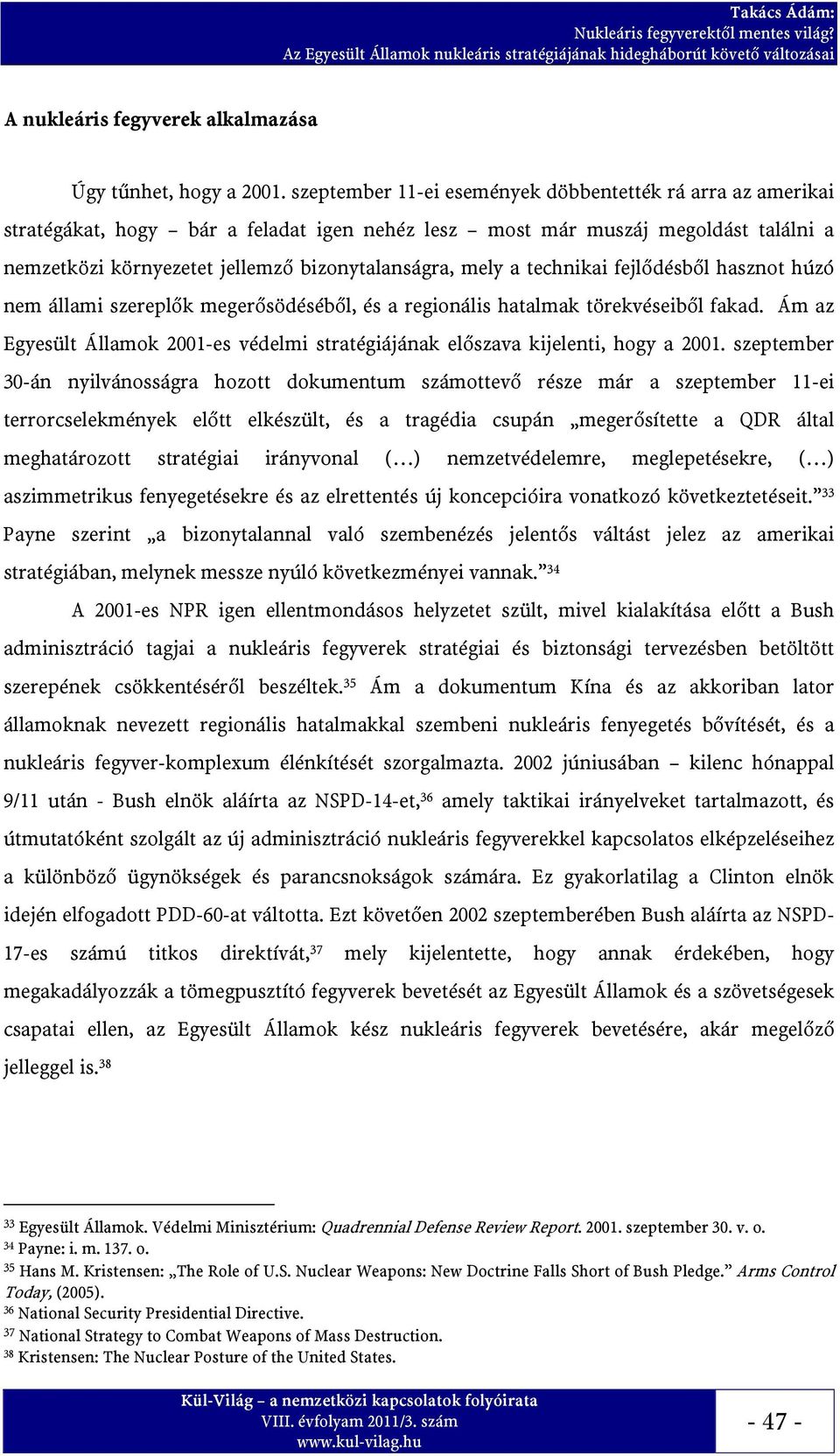 a technikai fejlődésből hasznot húzó nem állami szereplők megerősödéséből, és a regionális hatalmak törekvéseiből fakad.