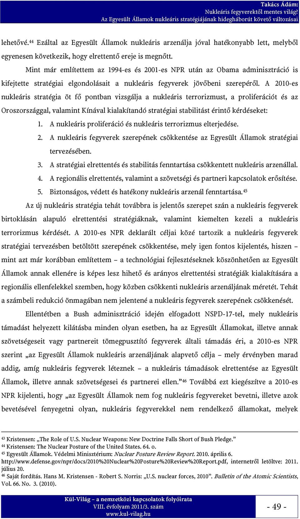 A 2010-es nukleáris stratégia öt fő pontban vizsgálja a nukleáris terrorizmust, a proliferációt és az Oroszországgal, valamint Kínával kialakítandó stratégiai stabilitást érintő kérdéseket: 1.