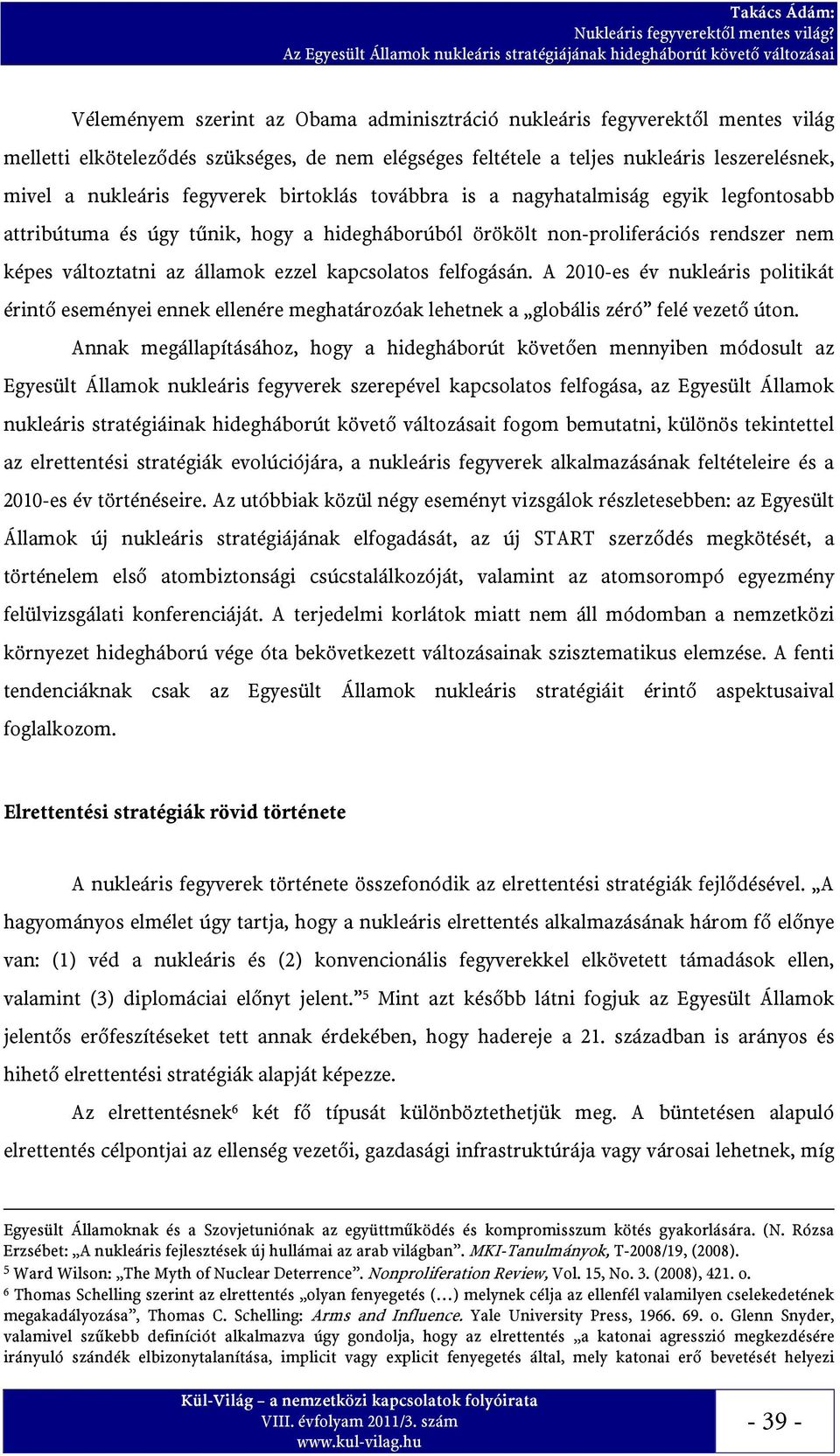 kapcsolatos felfogásán. A 2010-es év nukleáris politikát érintő eseményei ennek ellenére meghatározóak lehetnek a globális zéró felé vezető úton.