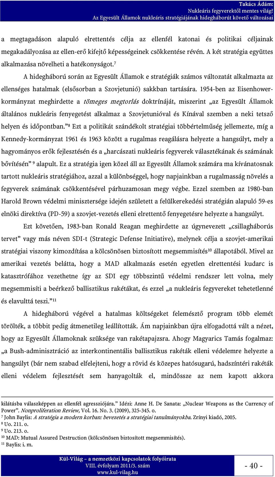 7 A hidegháború során az Egyesült Államok e stratégiák számos változatát alkalmazta az ellenséges hatalmak (elsősorban a Szovjetunió) sakkban tartására.