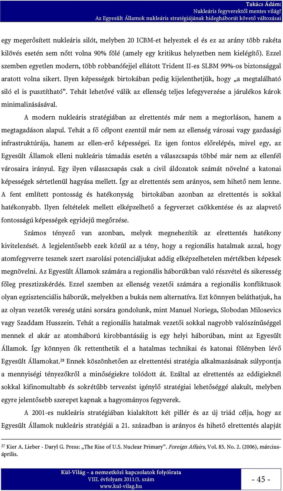 Ilyen képességek birtokában pedig kijelenthetjük, hogy a megtalálható siló el is pusztítható. Tehát lehetővé válik az ellenség teljes lefegyverzése a járulékos károk minimalizásásával.