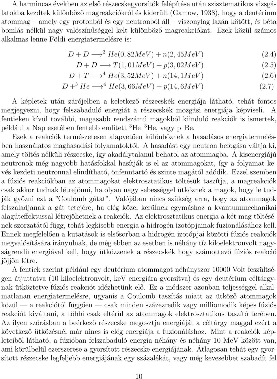 Ezek közül számos alkalmas lenne Földi energiatermelésre is: D + D 3 He(0, 82MeV ) + n(2, 45MeV ) (2.4) D + D T (1, 01MeV ) + p(3, 02MeV ) (2.5) D + T 4 He(3, 52MeV ) + n(14, 1MeV ) (2.