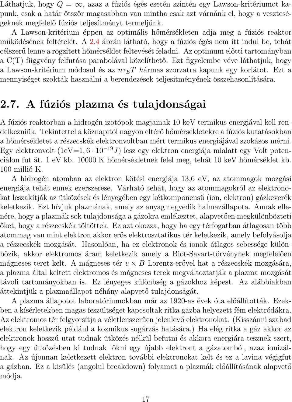 4 ábrán látható, hogy a fúziós égés nem itt indul be, tehát célszerű lenne a rögzített hőmérséklet feltevését feladni. Az optimum előtti tartományban a C(T) függvény felfutása parabolával közelíthető.