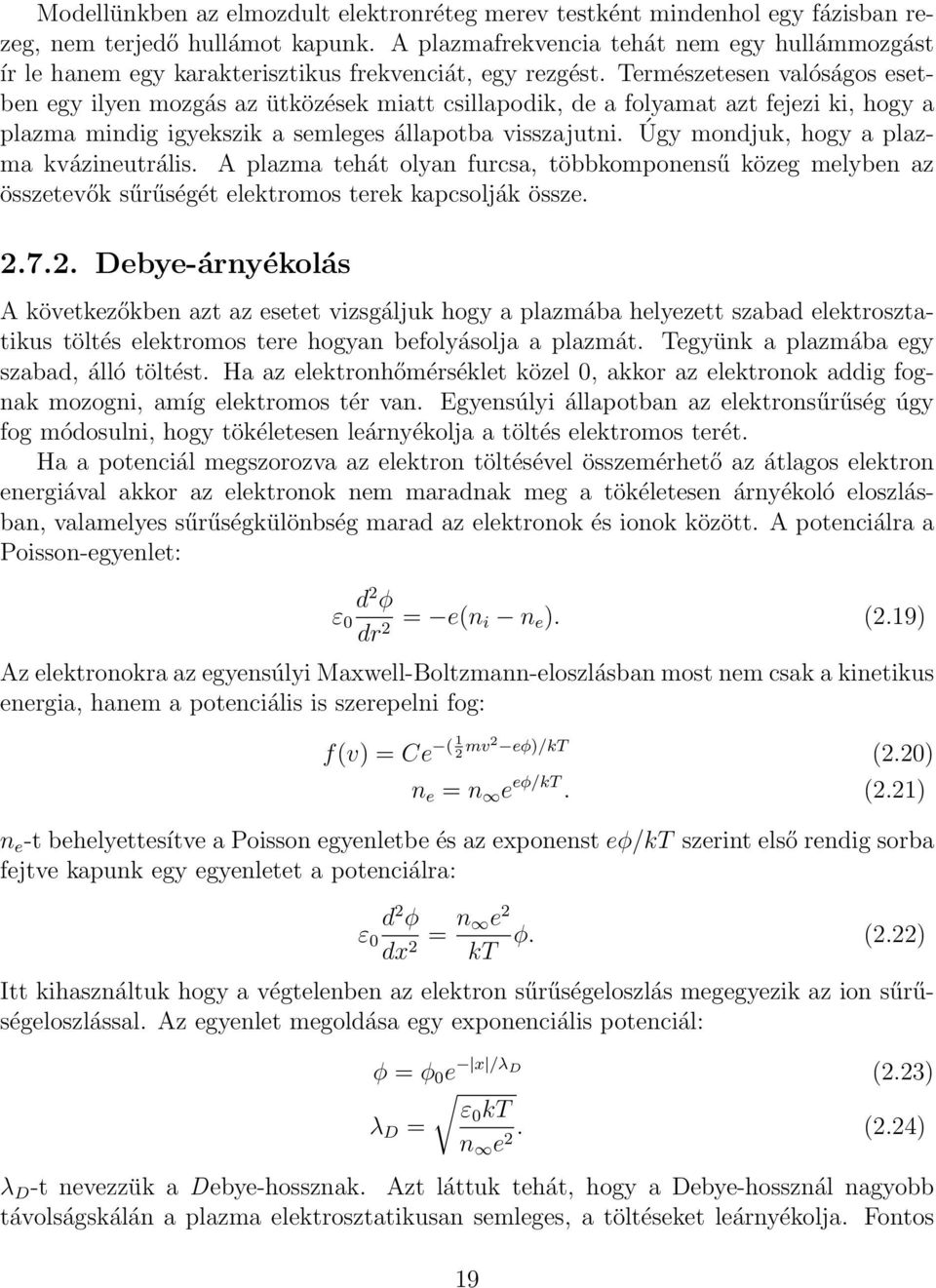 Természetesen valóságos esetben egy ilyen mozgás az ütközések miatt csillapodik, de a folyamat azt fejezi ki, hogy a plazma mindig igyekszik a semleges állapotba visszajutni.