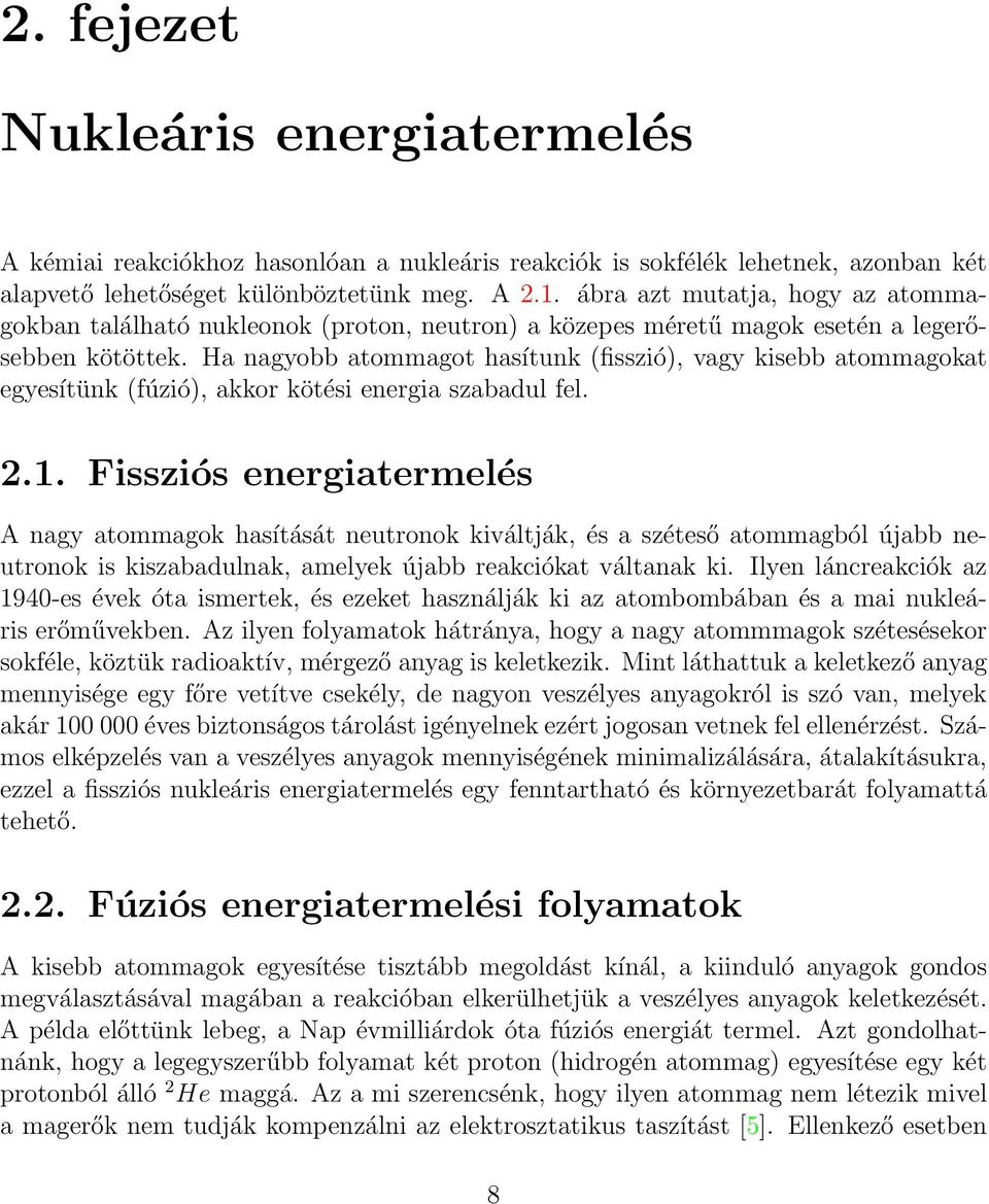 Ha nagyobb atommagot hasítunk (fisszió), vagy kisebb atommagokat egyesítünk (fúzió), akkor kötési energia szabadul fel. 2.1.