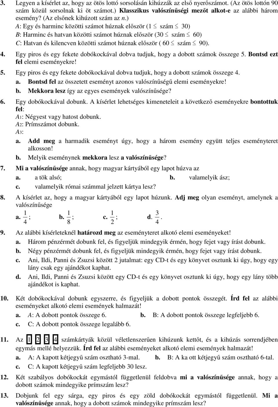 ) A: Egy és harminc közötti számot húznak először (1 szám 30) B: Harminc és hatvan közötti számot húznak először (30 szám 60) C: Hatvan és kilencven közötti számot húznak először ( 60 szám 90). 4.