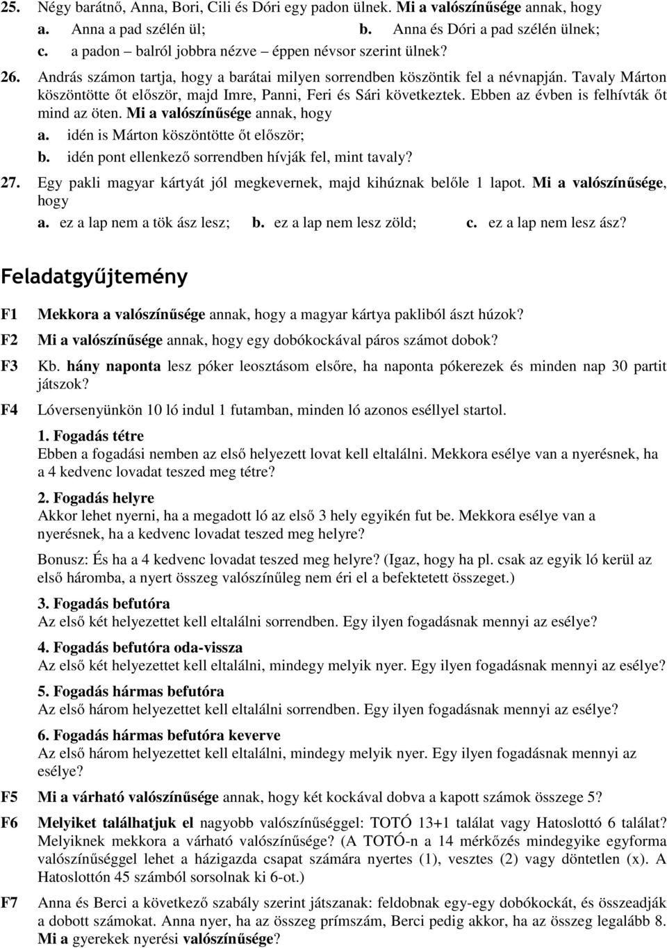 Tavaly Márton köszöntötte őt először, majd Imre, Panni, Feri és Sári következtek. Ebben az évben is felhívták őt mind az öten. Mi a valószínűsége annak, hogy a.