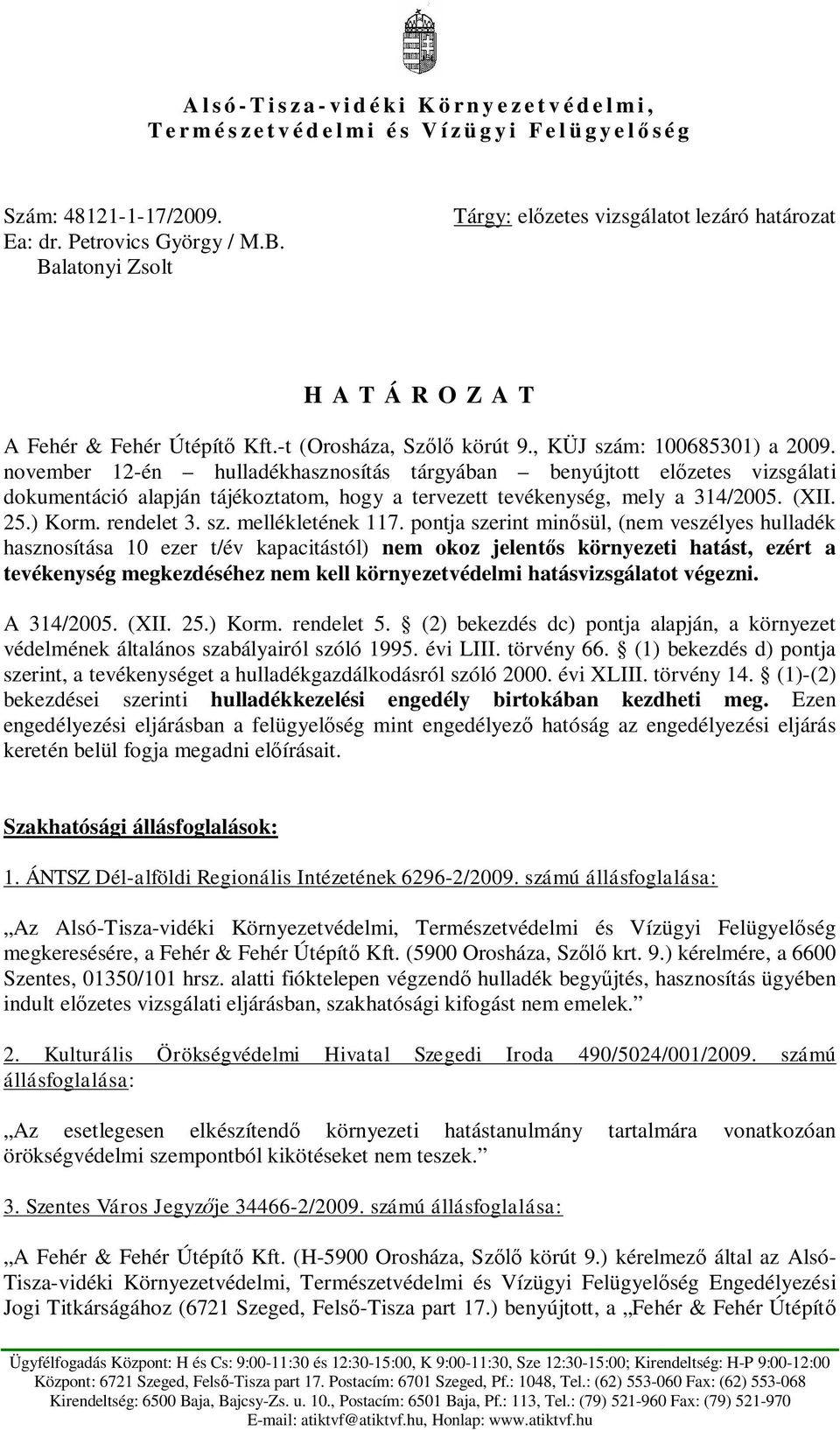 november 12-én hulladékhasznosítás tárgyában benyújtott el zetes vizsgálati dokumentáció alapján tájékoztatom, hogy a tervezett tevékenység, mely a 314/2005. (XII. 25.) Korm. rendelet 3. sz.