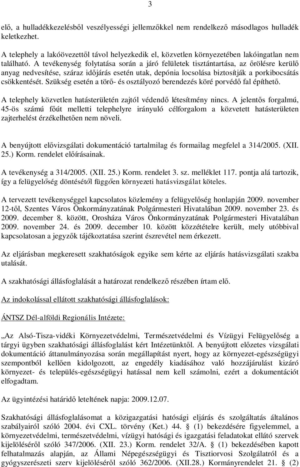 A tevékenység folytatása során a járó felületek tisztántartása, az rölésre kerül anyag nedvesítése, száraz id járás esetén utak, depónia locsolása biztosítják a porkibocsátás csökkentését.