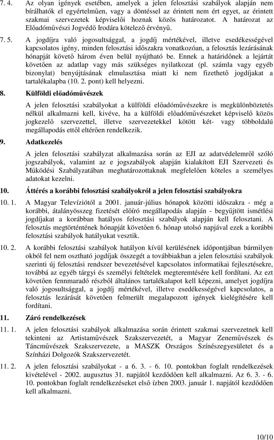 A jogdíjra való jogosultsággal, a jogdíj mértékével, illetve esedékességével kapcsolatos igény, minden felosztási időszakra vonatkozóan, a felosztás lezárásának hónapját követő három éven belül