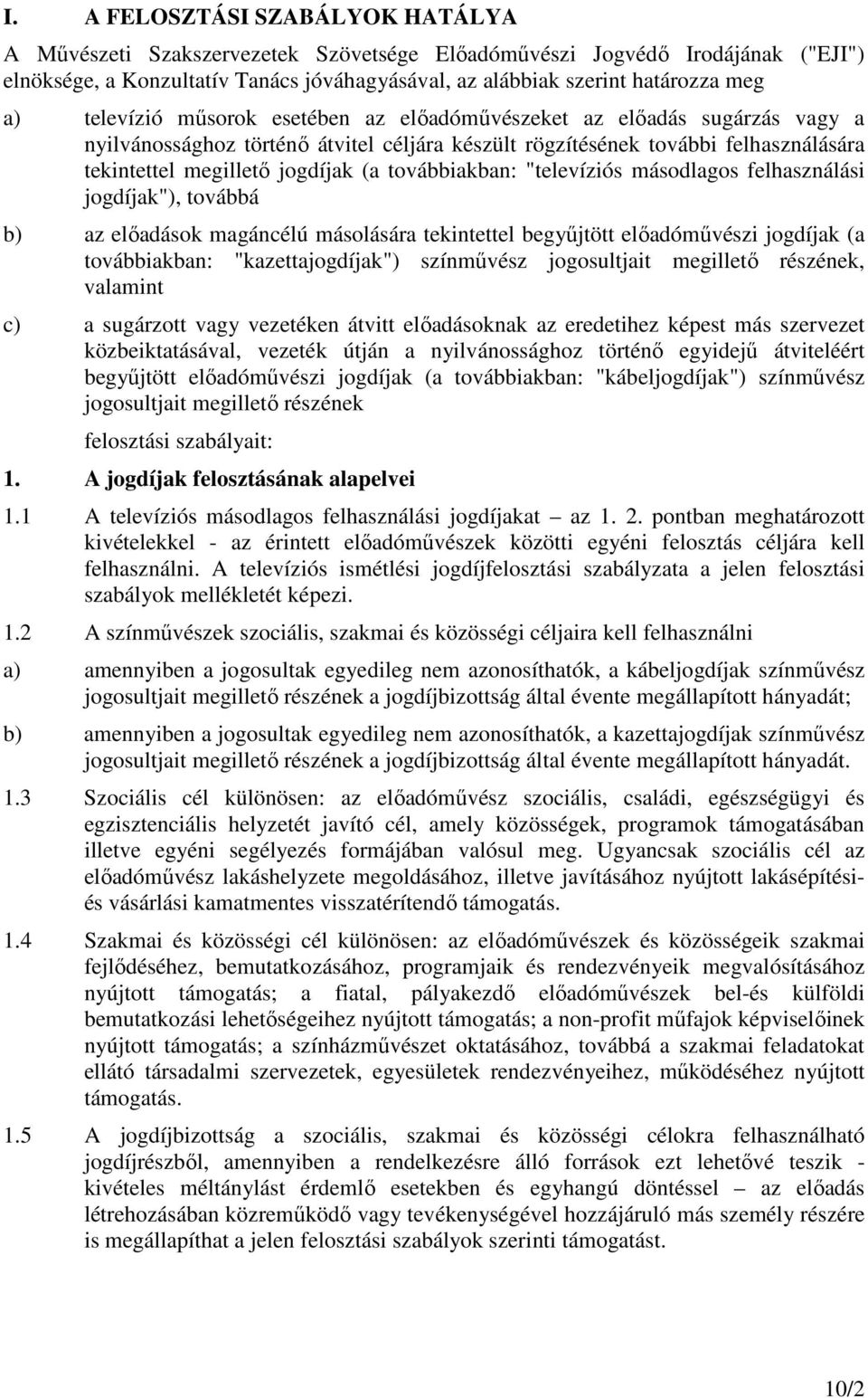 továbbiakban: "televíziós másodlagos felhasználási jogdíjak"), továbbá b) az előadások magáncélú másolására tekintettel begyűjtött előadóművészi jogdíjak (a továbbiakban: "kazettajogdíjak")