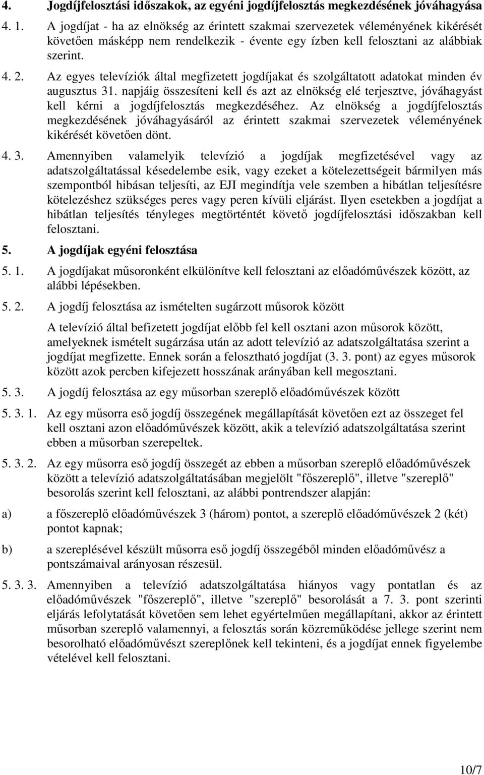 Az egyes televíziók által megfizetett jogdíjakat és szolgáltatott adatokat minden év augusztus 31.