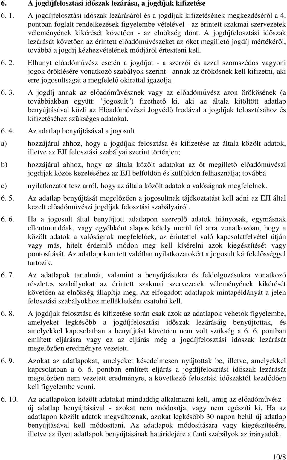 A jogdíjfelosztási időszak lezárását követően az érintett előadóművészeket az őket megillető jogdíj mértékéről, továbbá a jogdíj kézhezvételének módjáról értesíteni kell. 6. 2.