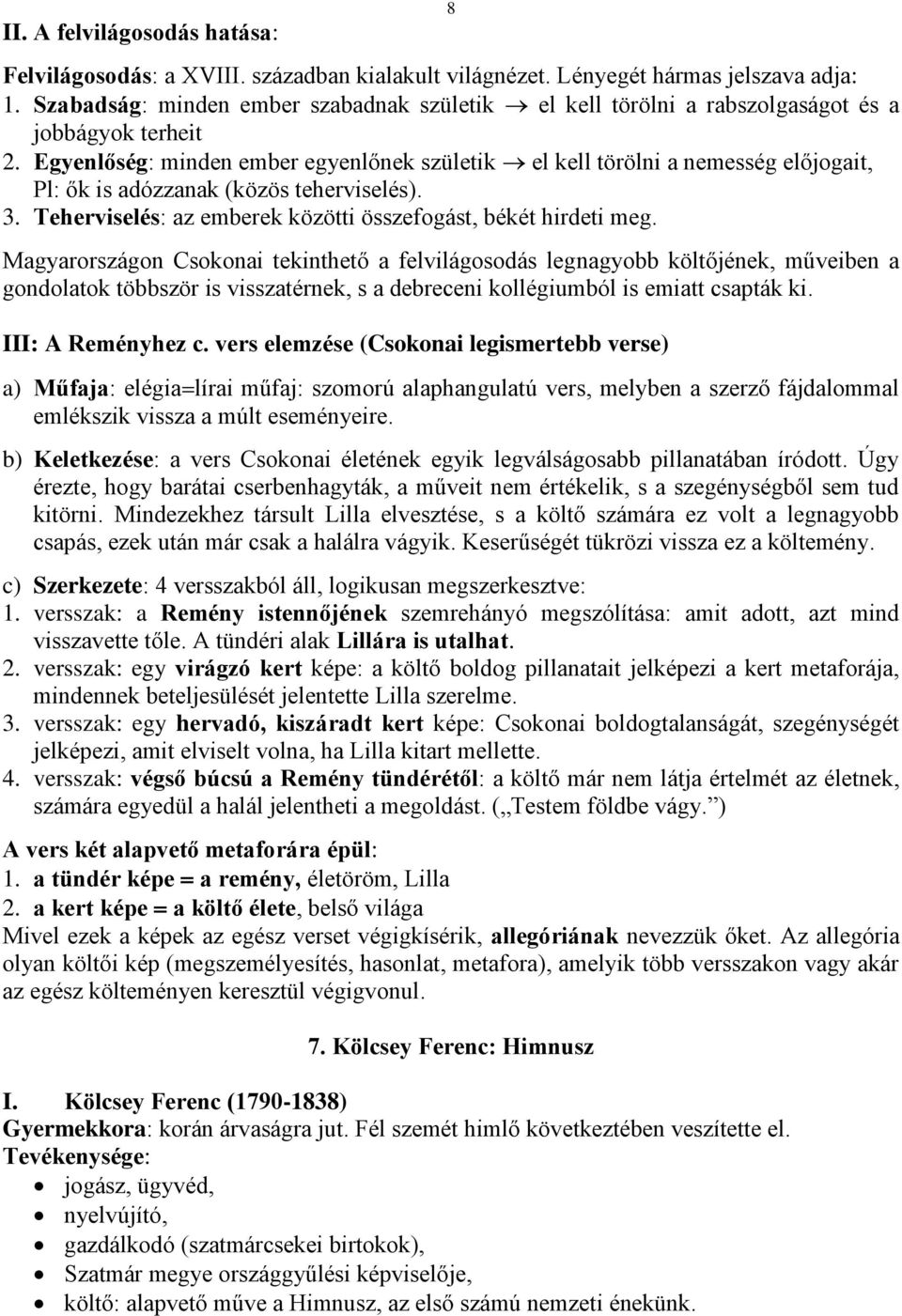 Egyenlőség: minden ember egyenlőnek születik el kell törölni a nemesség előjogait, Pl: ők is adózzanak (közös teherviselés). 3. Teherviselés: az emberek közötti összefogást, békét hirdeti meg.