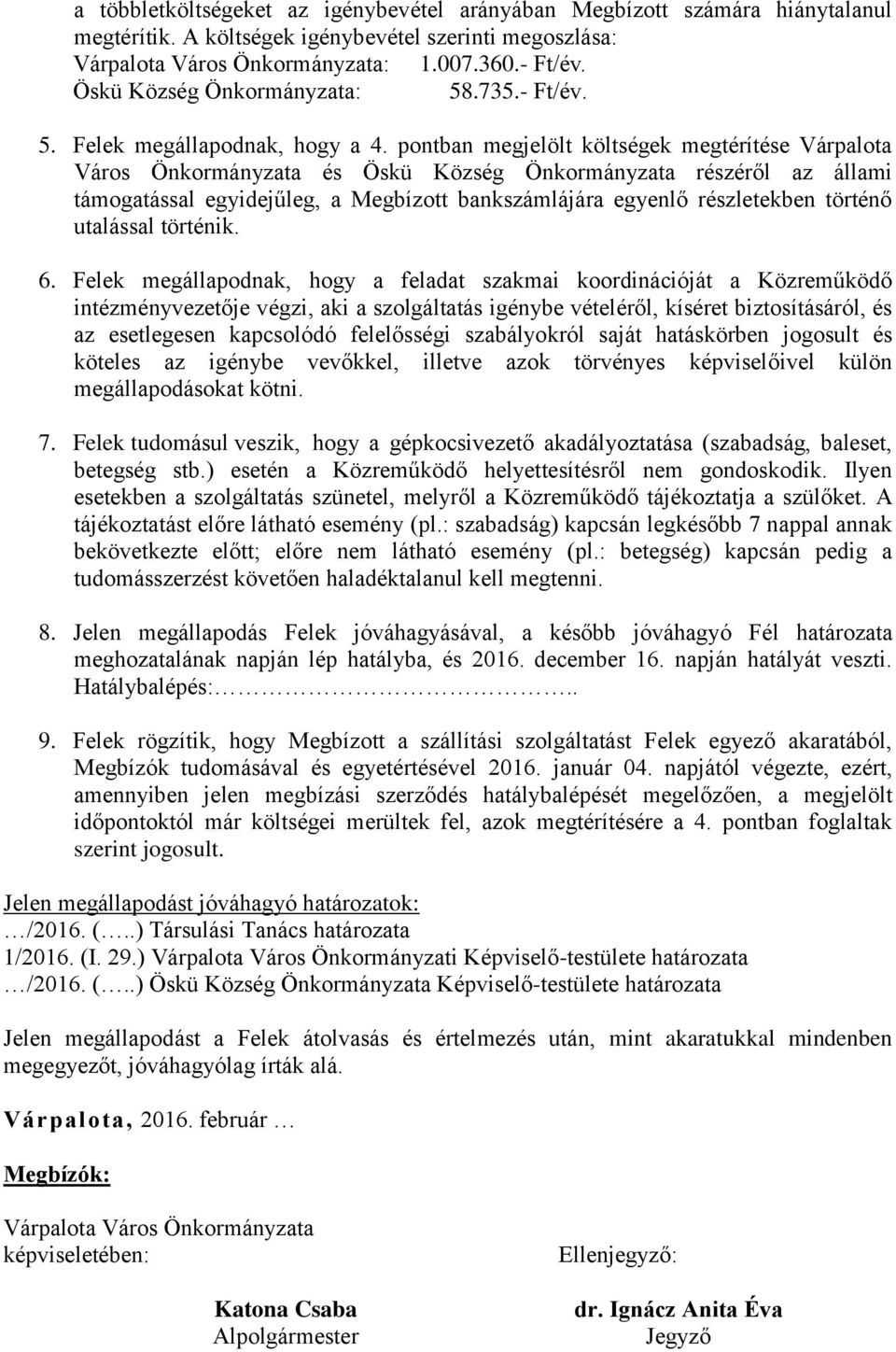 pontban megjelölt költségek megtérítése Várpalota Város Önkormányzata és Öskü Község Önkormányzata részéről az állami támogatással egyidejűleg, a Megbízott bankszámlájára egyenlő részletekben történő