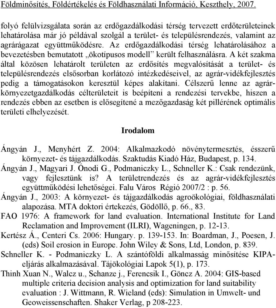 A két szakma által közösen lehatárolt területen az erdősítés megvalósítását a terület- és településrendezés elsősorban korlátozó intézkedéseivel, az agrár-vidékfejlesztés pedig a támogatásokon