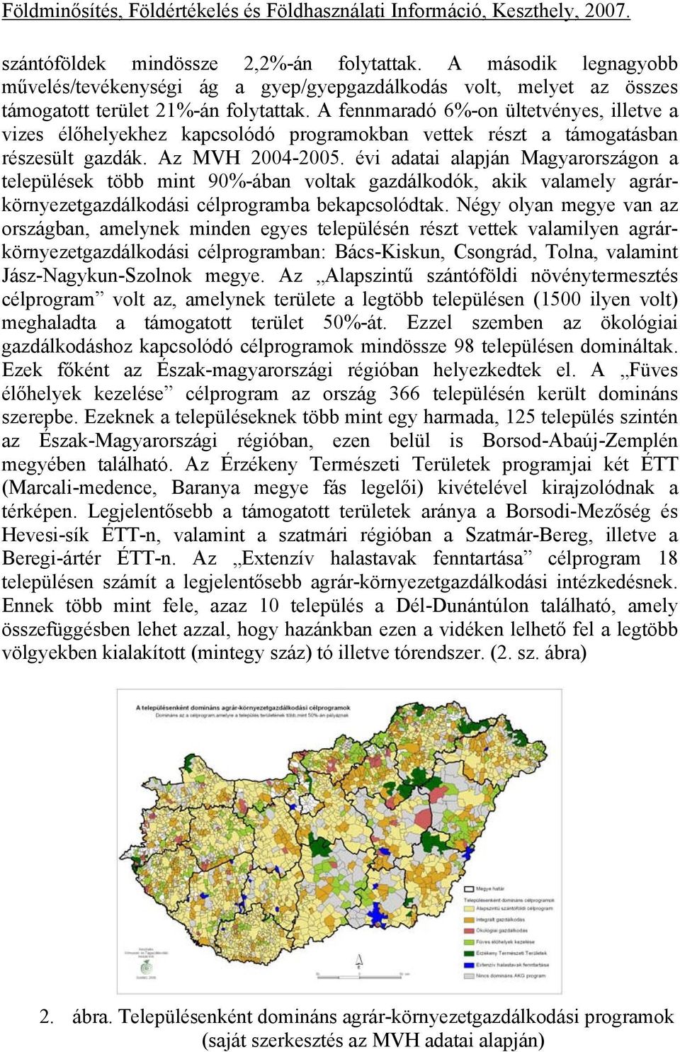 évi adatai alapján Magyarországon a települések több mint 90%-ában voltak gazdálkodók, akik valamely agrárkörnyezetgazdálkodási célprogramba bekapcsolódtak.