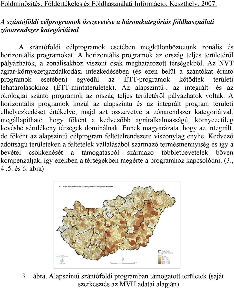 Az NVT agrár-környezetgazdálkodási intézkedésében (és ezen belül a szántókat érintő programok esetében) egyedül az ÉTT-programok kötődtek területi lehatárolásokhoz (ÉTT-minta).